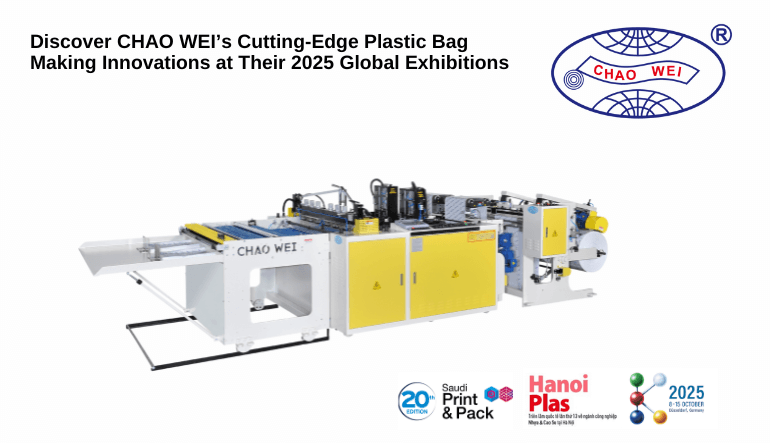 Discover CHAO WEI’s Cutting-Edge Plastic Bag Making Innovations at Their 2025 Global Exhibitions